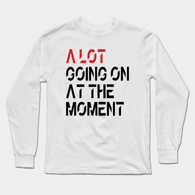 A Lot Going On At The Moment Long Sleeve T-Shirt by slawers